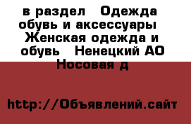  в раздел : Одежда, обувь и аксессуары » Женская одежда и обувь . Ненецкий АО,Носовая д.